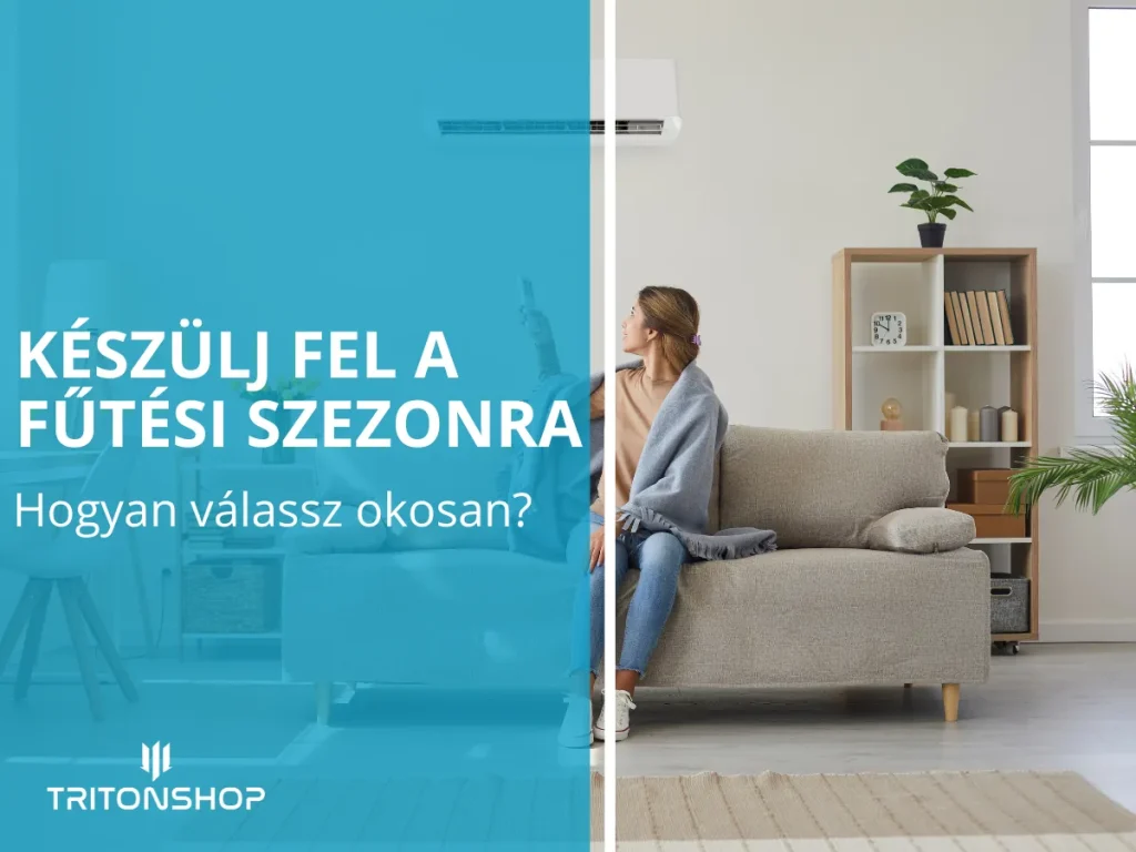Készülj fel a fűtési szezonra: Hogyan válassz okosan?